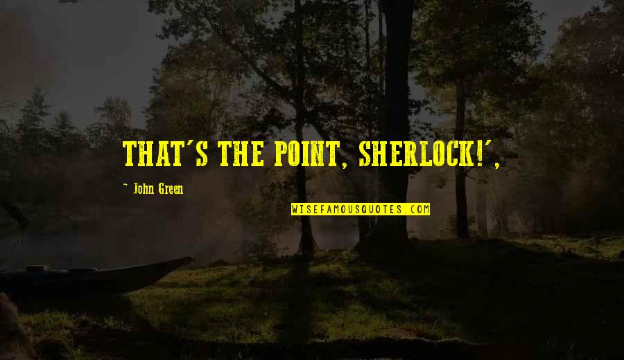 Correos Electronicos Quotes By John Green: THAT'S THE POINT, SHERLOCK!', Correos Electronicos Quotes By John Green: THAT'S THE POINT, SHERLOCK!',