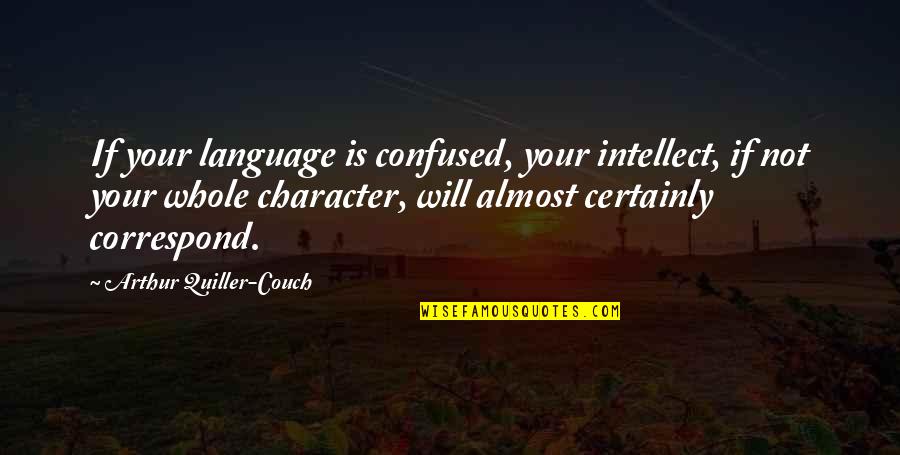 Correspond Quotes By Arthur Quiller-Couch: If your language is confused, your intellect, if Correspond Quotes By Arthur Quiller-Couch: If your language is confused, your intellect, if