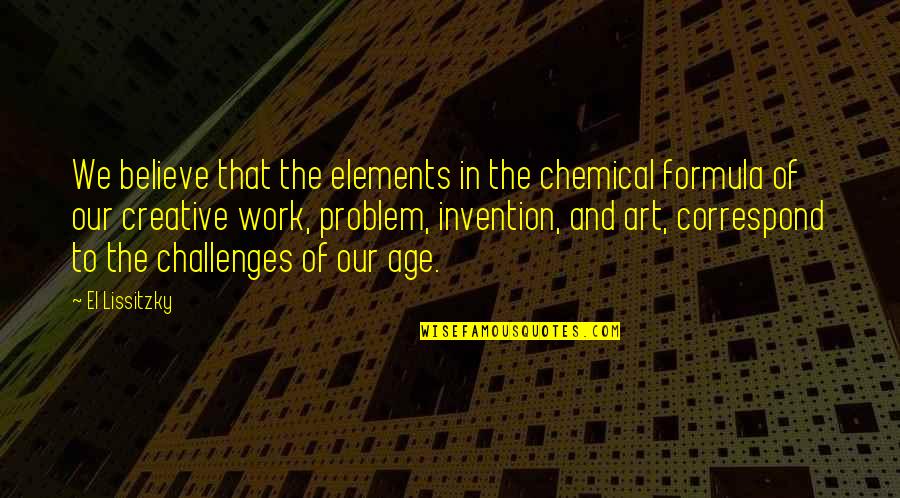Correspond Quotes By El Lissitzky: We believe that the elements in the chemical Correspond Quotes By El Lissitzky: We believe that the elements in the chemical
