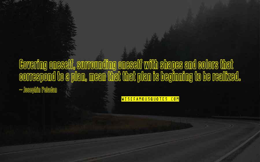 Correspond Quotes By Josephin Peladan: Covering oneself, surrounding oneself with shapes and colors Correspond Quotes By Josephin Peladan: Covering oneself, surrounding oneself with shapes and colors