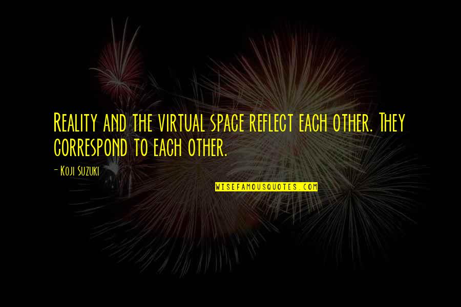 Correspond Quotes By Koji Suzuki: Reality and the virtual space reflect each other.