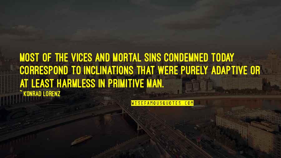 Correspond Quotes By Konrad Lorenz: Most of the vices and mortal sins condemned Correspond Quotes By Konrad Lorenz: Most of the vices and mortal sins condemned