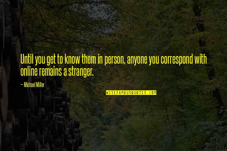 Correspond Quotes By Michael Miller: Until you get to know them in person, Correspond Quotes By Michael Miller: Until you get to know them in person,