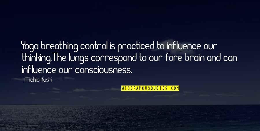 Correspond Quotes By Michio Kushi: Yoga breathing control is practiced to influence our Correspond Quotes By Michio Kushi: Yoga breathing control is practiced to influence our