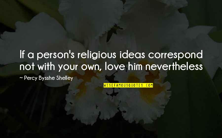 Correspond Quotes By Percy Bysshe Shelley: If a person's religious ideas correspond not with Correspond Quotes By Percy Bysshe Shelley: If a person's religious ideas correspond not with