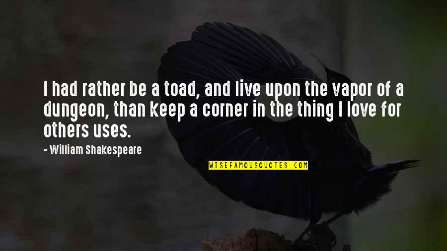 Correspondances Quotes By William Shakespeare: I had rather be a toad, and live
