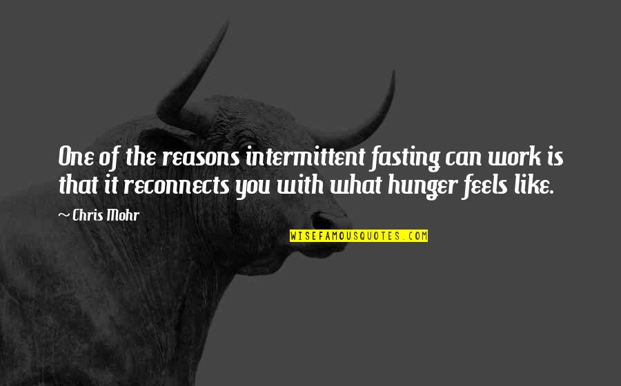Corresponded Quotes By Chris Mohr: One of the reasons intermittent fasting can work