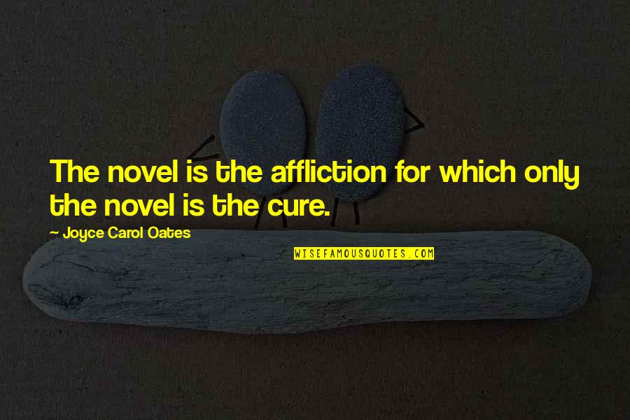 Corresponded Quotes By Joyce Carol Oates: The novel is the affliction for which only