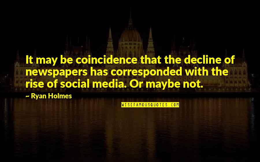 Corresponded Quotes By Ryan Holmes: It may be coincidence that the decline of