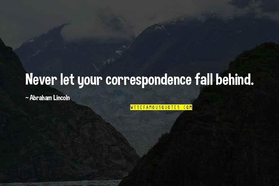 Correspondence Quotes By Abraham Lincoln: Never let your correspondence fall behind.