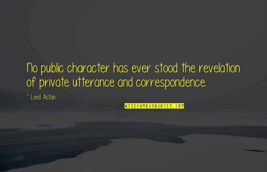 Correspondence Quotes By Lord Acton: No public character has ever stood the revelation