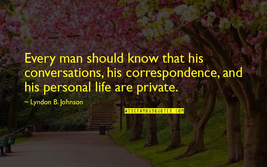 Correspondence Quotes By Lyndon B. Johnson: Every man should know that his conversations, his