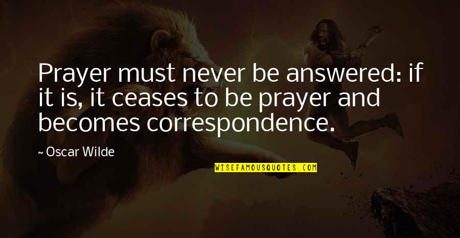 Correspondence Quotes By Oscar Wilde: Prayer must never be answered: if it is,