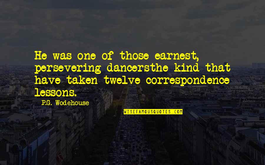 Correspondence Quotes By P.G. Wodehouse: He was one of those earnest, persevering dancersthe