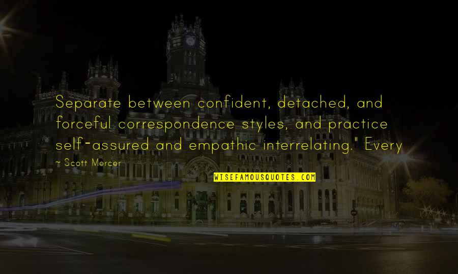 Correspondence Quotes By Scott Mercer: Separate between confident, detached, and forceful correspondence styles,