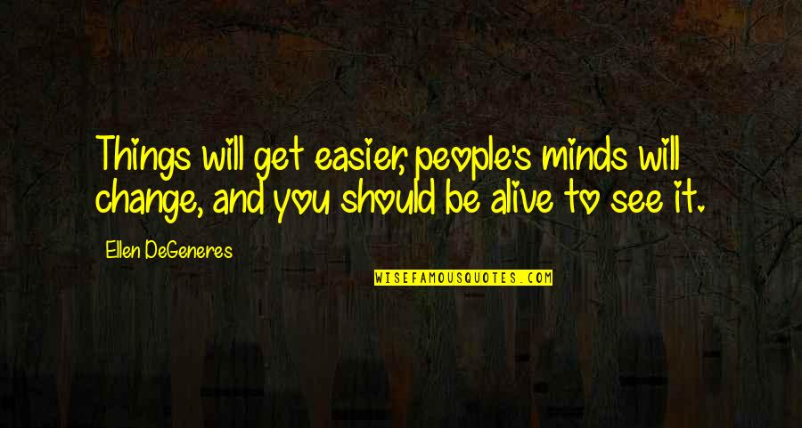 Correspondencia Comercial Quotes By Ellen DeGeneres: Things will get easier, people's minds will change, Correspondencia Comercial Quotes By Ellen DeGeneres: Things will get easier, people's minds will change,