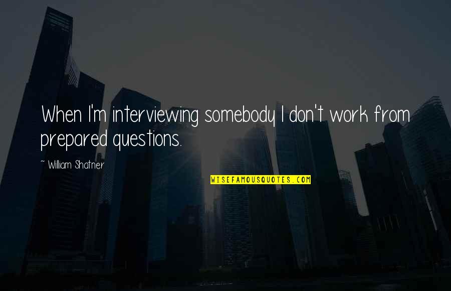 Correspondencia Word Quotes By William Shatner: When I'm interviewing somebody I don't work from