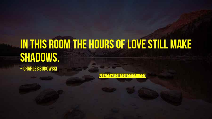 Correspondencias Baudelaire Quotes By Charles Bukowski: In this room the hours of love still Correspondencias Baudelaire Quotes By Charles Bukowski: In this room the hours of love still