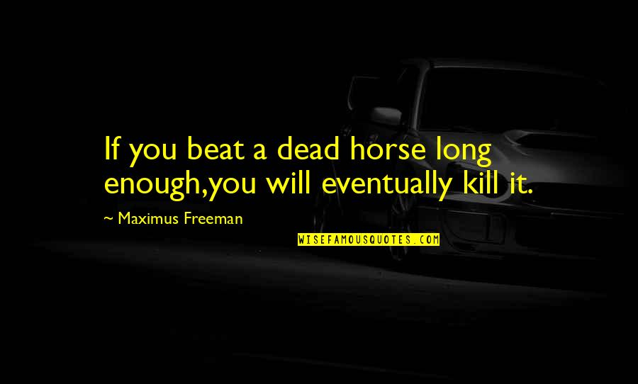 Correspondencias Logicas Quotes By Maximus Freeman: If you beat a dead horse long enough,you Correspondencias Logicas Quotes By Maximus Freeman: If you beat a dead horse long enough,you