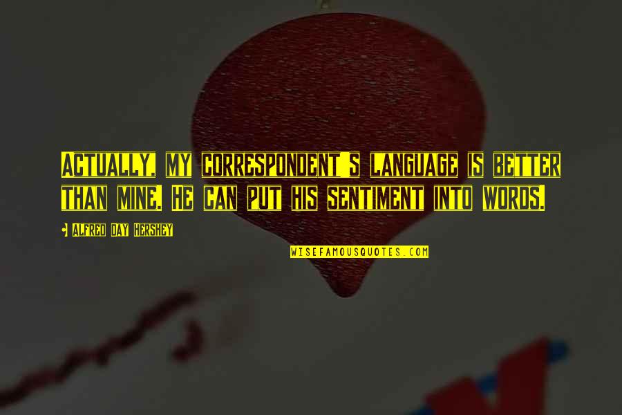 Correspondent Quotes By Alfred Day Hershey: Actually, my correspondent's language is better than mine. Correspondent Quotes By Alfred Day Hershey: Actually, my correspondent's language is better than mine.