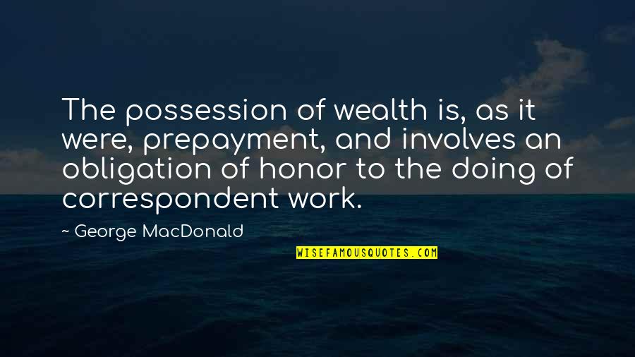 Correspondent Quotes By George MacDonald: The possession of wealth is, as it were, Correspondent Quotes By George MacDonald: The possession of wealth is, as it were,