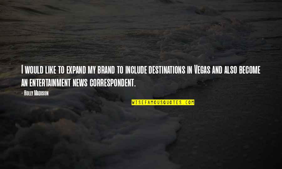 Correspondent Quotes By Holly Madison: I would like to expand my brand to Correspondent Quotes By Holly Madison: I would like to expand my brand to
