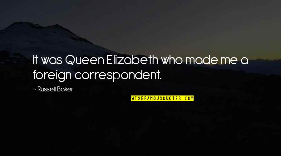 Correspondent Quotes By Russell Baker: It was Queen Elizabeth who made me a Correspondent Quotes By Russell Baker: It was Queen Elizabeth who made me a