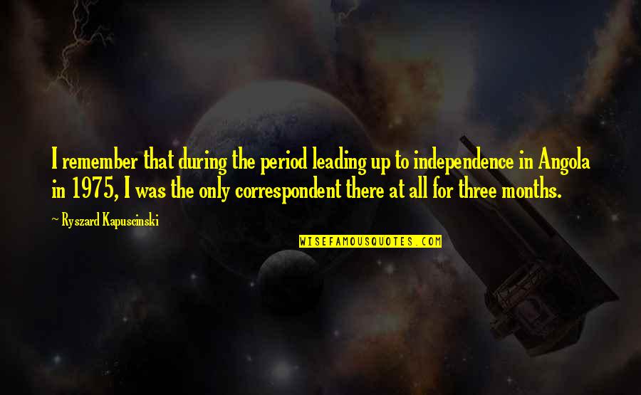 Correspondent Quotes By Ryszard Kapuscinski: I remember that during the period leading up Correspondent Quotes By Ryszard Kapuscinski: I remember that during the period leading up