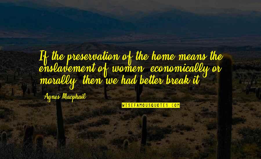 Corresponderte Quotes By Agnes Macphail: If the preservation of the home means the