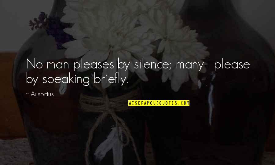 Corresponderte Quotes By Ausonius: No man pleases by silence; many I please