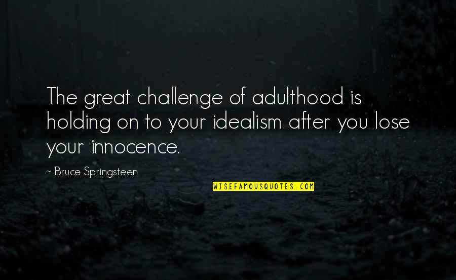 Correspondiente Significado Quotes By Bruce Springsteen: The great challenge of adulthood is holding on Correspondiente Significado Quotes By Bruce Springsteen: The great challenge of adulthood is holding on