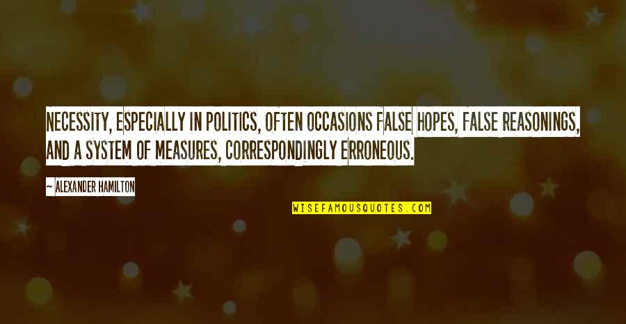 Correspondingly Quotes By Alexander Hamilton: Necessity, especially in politics, often occasions false hopes,