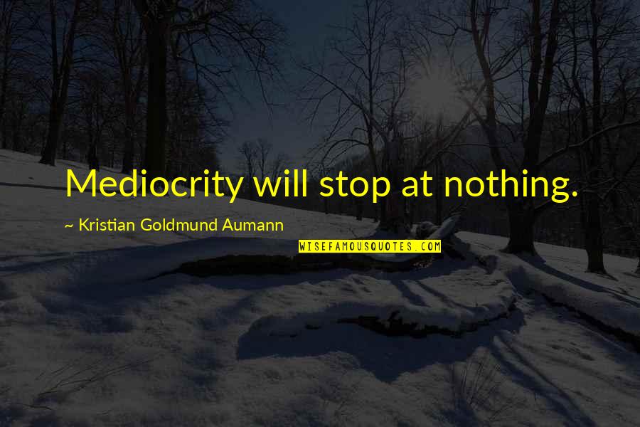 Correspondingly Quotes By Kristian Goldmund Aumann: Mediocrity will stop at nothing.