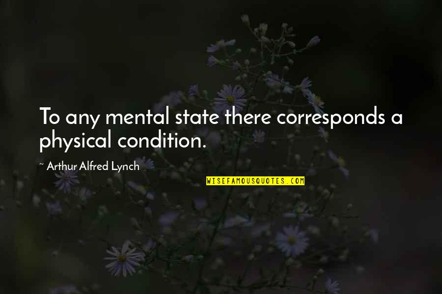 Corresponds Quotes By Arthur Alfred Lynch: To any mental state there corresponds a physical Corresponds Quotes By Arthur Alfred Lynch: To any mental state there corresponds a physical