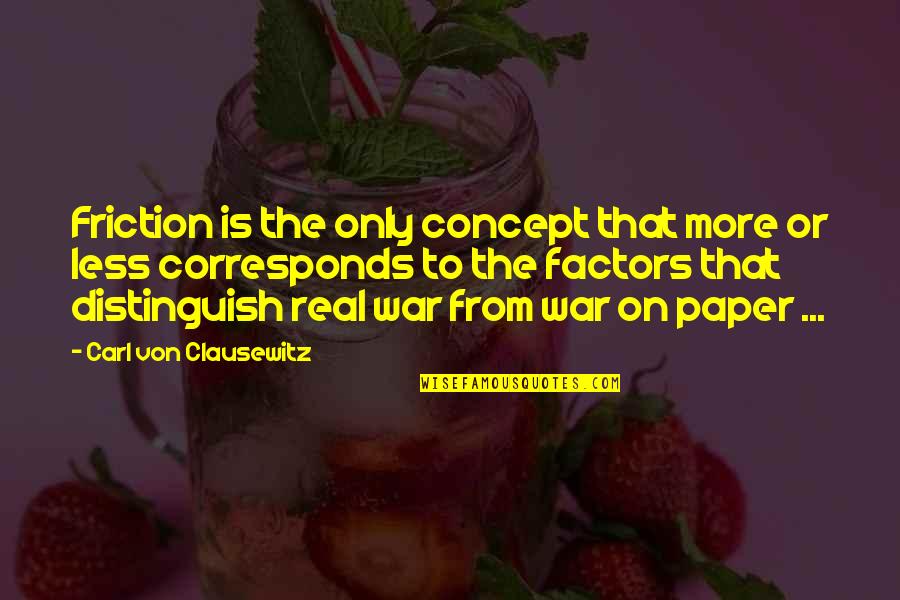 Corresponds Quotes By Carl Von Clausewitz: Friction is the only concept that more or Corresponds Quotes By Carl Von Clausewitz: Friction is the only concept that more or