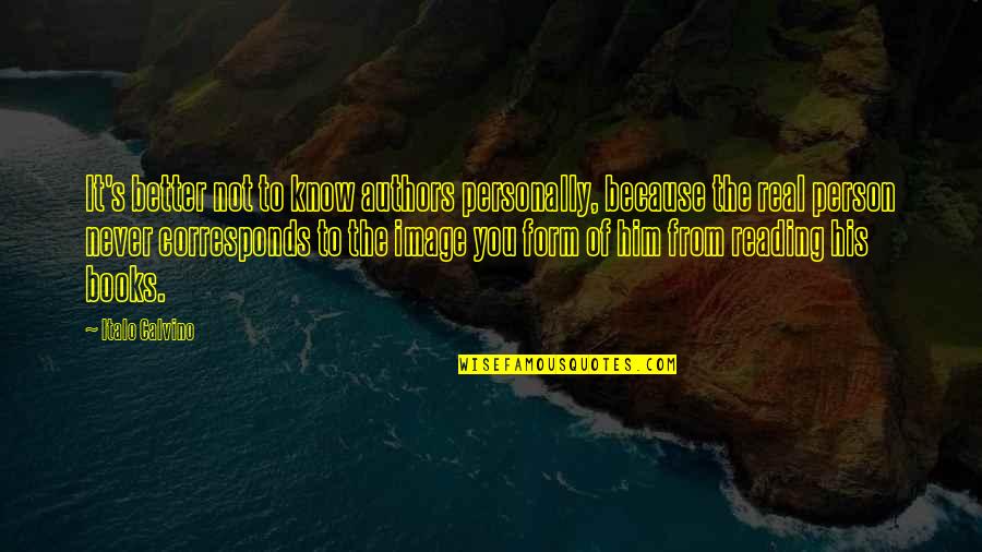 Corresponds Quotes By Italo Calvino: It's better not to know authors personally, because Corresponds Quotes By Italo Calvino: It's better not to know authors personally, because