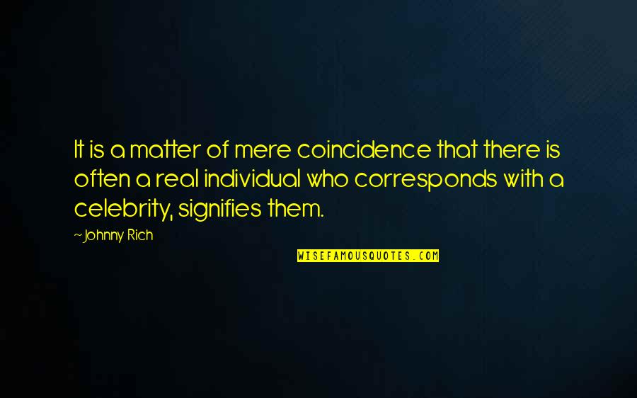 Corresponds Quotes By Johnny Rich: It is a matter of mere coincidence that