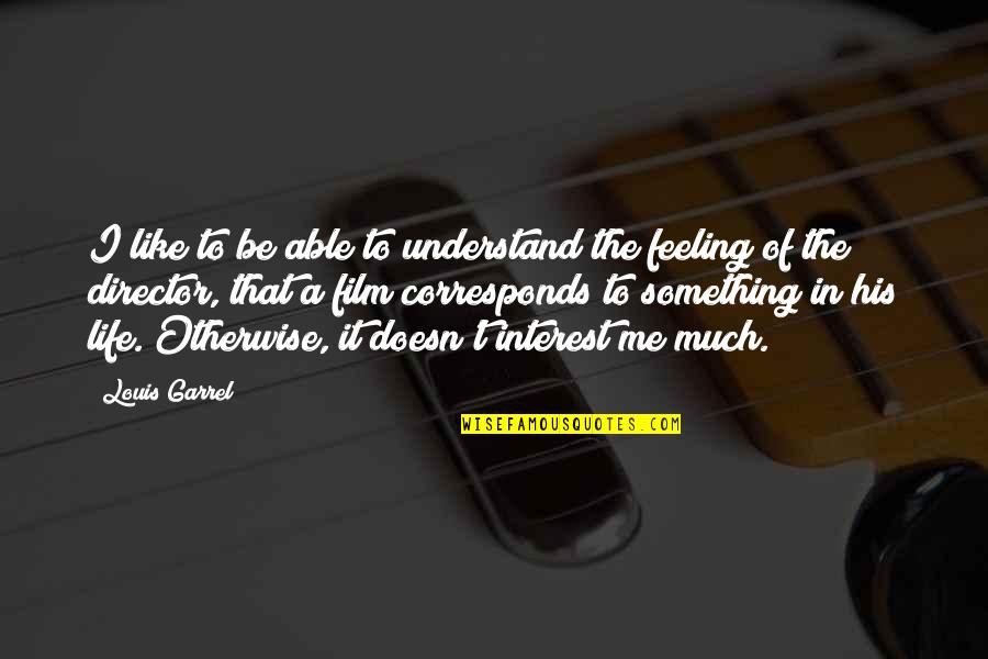 Corresponds Quotes By Louis Garrel: I like to be able to understand the Corresponds Quotes By Louis Garrel: I like to be able to understand the