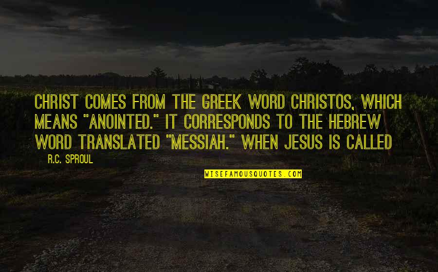 Corresponds Quotes By R.C. Sproul: Christ comes from the Greek word christos, which