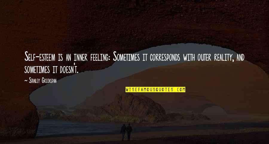 Corresponds Quotes By Stanley Greenspan: Self-esteem is an inner feeling: Sometimes it corresponds Corresponds Quotes By Stanley Greenspan: Self-esteem is an inner feeling: Sometimes it corresponds