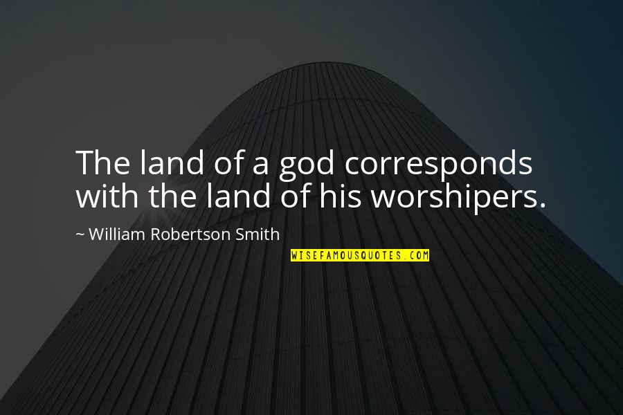 Corresponds Quotes By William Robertson Smith: The land of a god corresponds with the Corresponds Quotes By William Robertson Smith: The land of a god corresponds with the