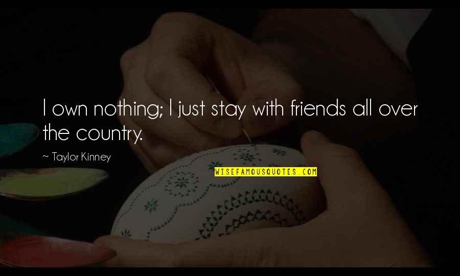 Corresset Quotes By Taylor Kinney: I own nothing; I just stay with friends