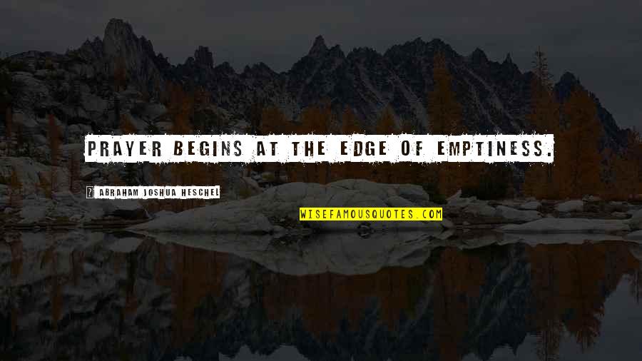 Corretor Ortogr Fico Quotes By Abraham Joshua Heschel: Prayer begins at the edge of emptiness. Corretor Ortogr Fico Quotes By Abraham Joshua Heschel: Prayer begins at the edge of emptiness.