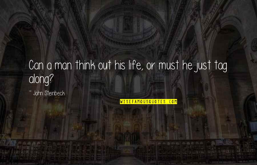 Corretti Dynasty Quotes By John Steinbeck: Can a man think out his life, or Corretti Dynasty Quotes By John Steinbeck: Can a man think out his life, or