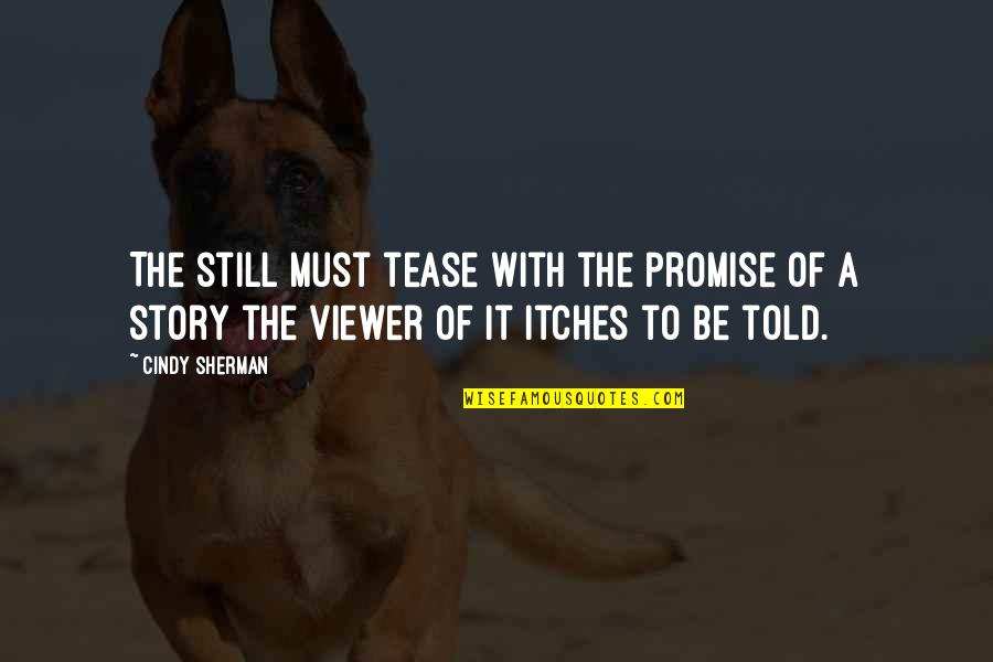 Correy Connors Quotes By Cindy Sherman: The still must tease with the promise of Correy Connors Quotes By Cindy Sherman: The still must tease with the promise of