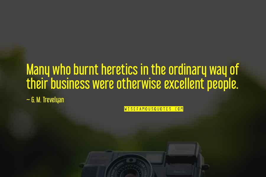 Correy Johnson Quotes By G. M. Trevelyan: Many who burnt heretics in the ordinary way