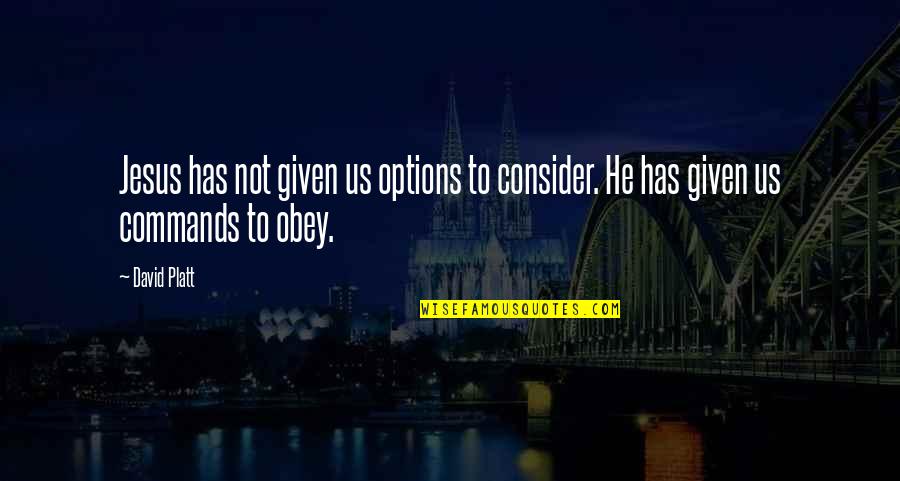 Correy West Quotes By David Platt: Jesus has not given us options to consider.