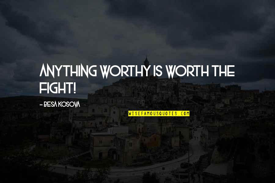 Correze 3 Piece Quotes By Besa Kosova: Anything worthy is worth the fight!