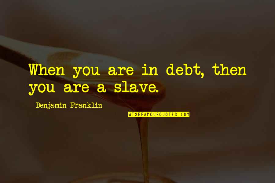 Correze Sofa Quotes By Benjamin Franklin: When you are in debt, then you are