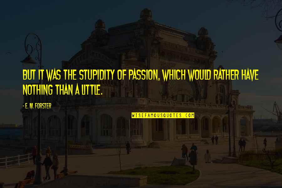 Correzione Testo Quotes By E. M. Forster: But it was the stupidity of passion, which